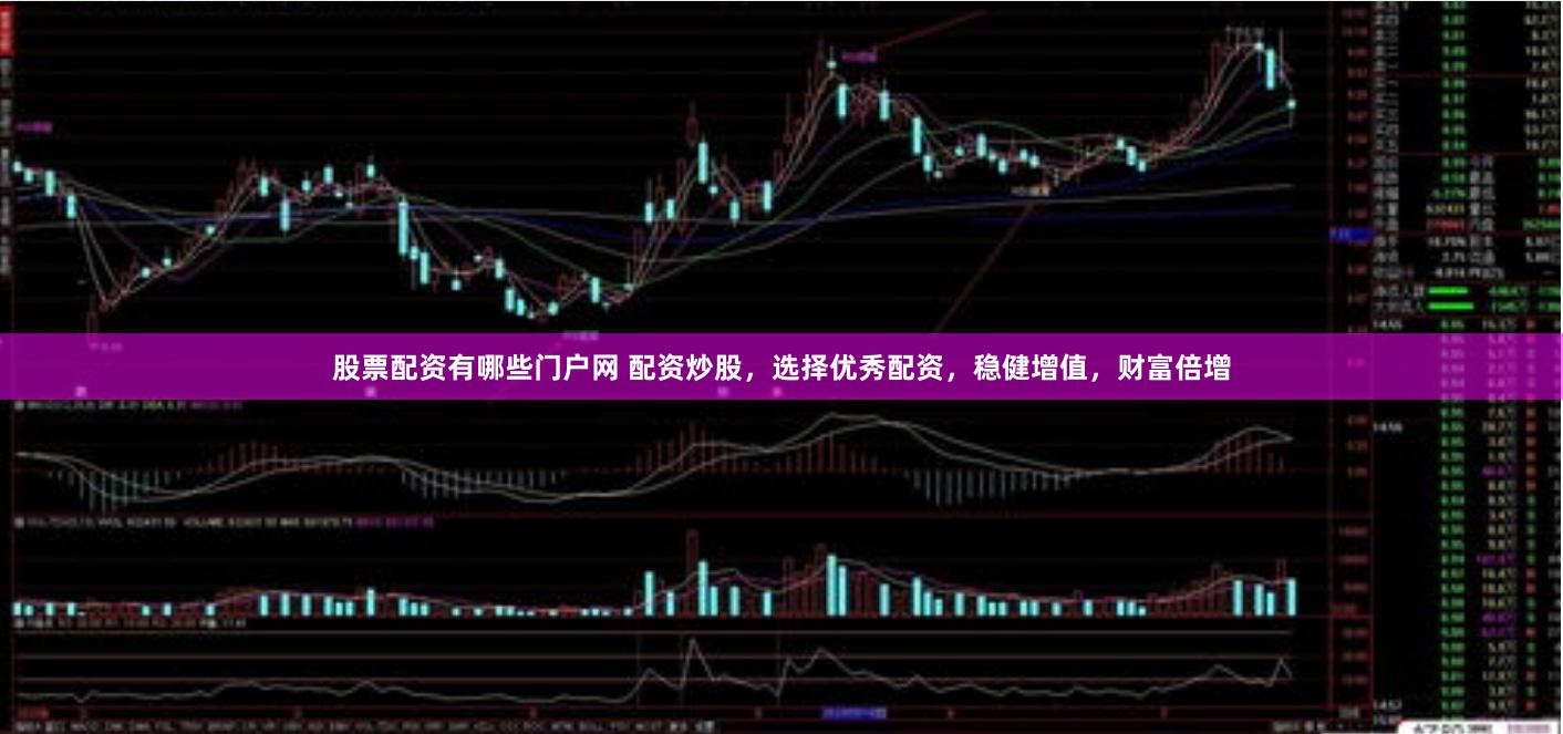 股票配资有哪些门户网 配资炒股,选择优秀配资,稳健增值,财富倍增