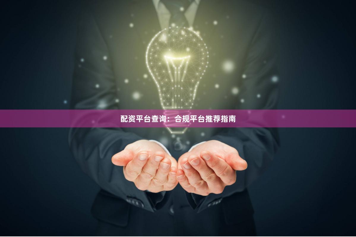 配资平台查询：合规平台推荐指南