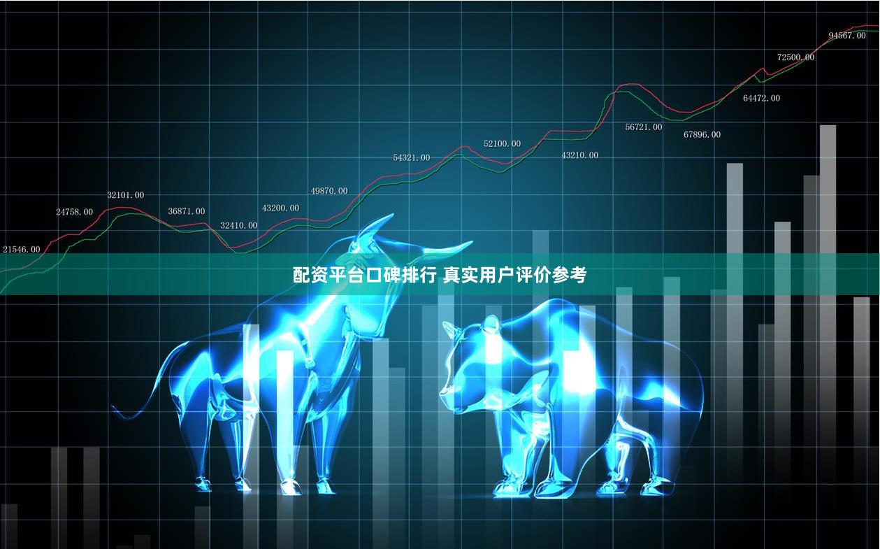 配资平台口碑排行 真实用户评价参考