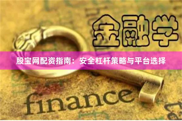 股宝网配资指南：安全杠杆策略与平台选择