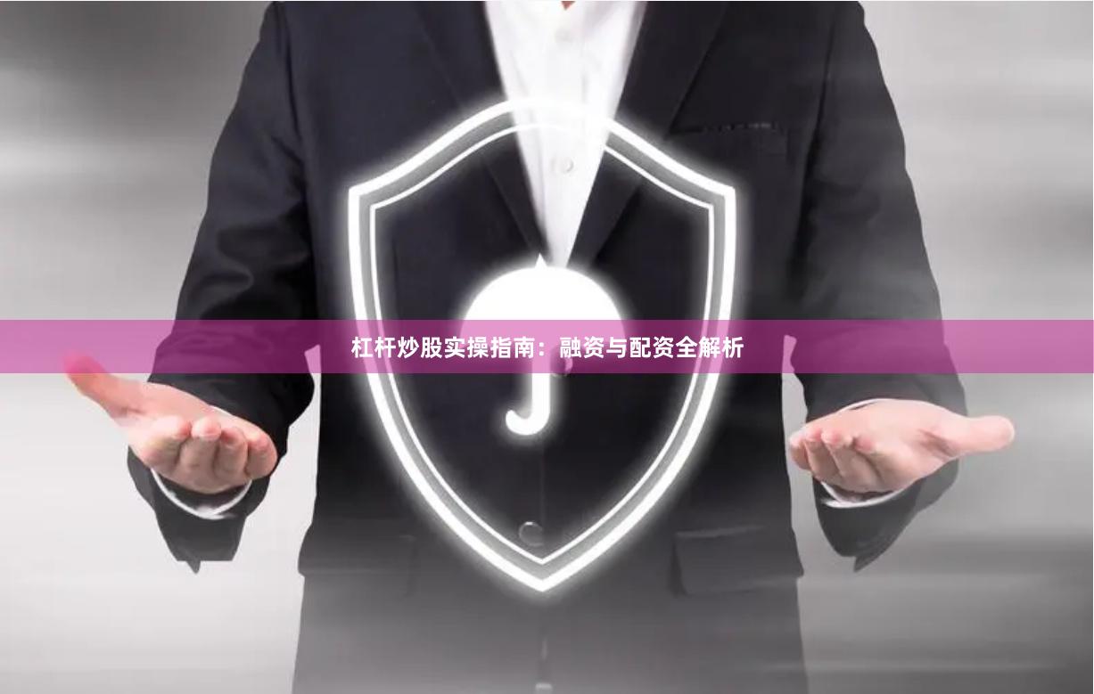 杠杆炒股实操指南:融资与配资全解析