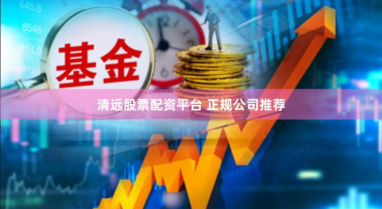 清远股票配资平台 正规公司推荐