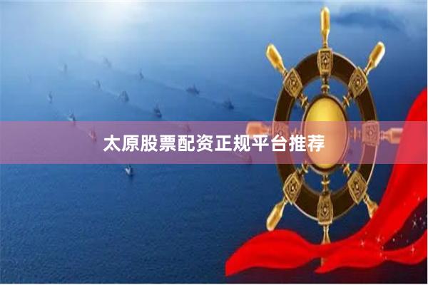太原股票配资正规平台推荐