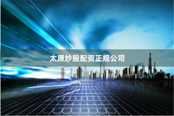 太原炒股配资正规公司